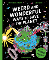 Weird and Wonderful Ways to Save the Planet: Medical Mucus, Poo Power and Beetles for Breakfast (Library Edition) 1838749594 Book Cover