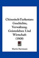 Chinesisch-Turkestan: Geschichte, Verwaltung, Geistesleben Und Wirtschaft (1908) 1168367808 Book Cover