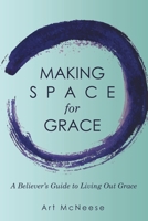 Making Space for Grace: A Believer’s Guide to Living Out Grace 1973689219 Book Cover