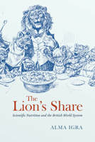 The Lion’s Share: Scientific Nutrition and the British World System 0226855007 Book Cover