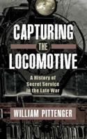 Capturing a locomotive: a history of secret service in the late war 1974213641 Book Cover