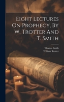 Eight Lectures On Prophecy, By W. Trotter And T. Smith 1021225533 Book Cover