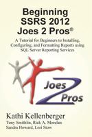 Beginning Ssrs 2012 Joes 2 Pros: A Tutorial for Beginners to Installing, Configuring, and Formatting Reports Using SQL Server Reporting Services 193966621X Book Cover