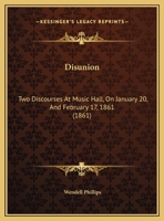 Disunion: Two Discourses At Music Hall, On January 20th, And February 17th, 1861 1275728359 Book Cover