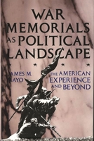 War Memorials as Political Landscape: The American Experience and Beyond 0275928128 Book Cover