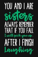 You And I Are Sisters Always Remember That If You Fall I Will Pick You Up After I Finish Laughing: Funny Sarcastic Gift For Sister From Sister Blank Lined Notebook for Writing/110 pages/6x9 1710261625 Book Cover