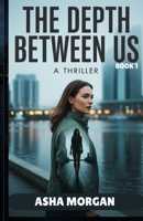 THE DEPTH BETWEEN US: A THRILLER (THE DEPTH BETWEEN US SERIES) B0GKG7T42C Book Cover