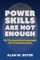 Power Skills Are Not Enough: The 7 Communication Superpowers That AI Cannot Automate B0GXC73WK3 Book Cover
