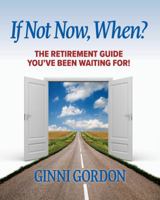 If Not Now, When?: The Retirement Guide You've Been Waiting For 0692901523 Book Cover