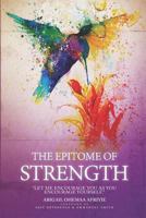The Epitome of Strength: Let Me Encourage You as You Encourage Yourself 0995664129 Book Cover