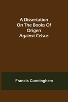 A Dissertation on the Books of Origen against Celsus 9354946232 Book Cover