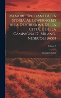 Memorie Spettanti Alla Storia, Al Governo Ed Alla Descrizione Della Città, E Della Campagna Di Milano, Ne'secoli Bassi; Volume 7 1020273798 Book Cover