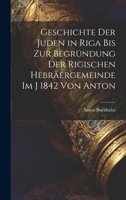 Geschichte der Juden in Riga bis zur Begründung der Rigischen Hebräergemeinde im j 1842 Von Anton (German Edition) 1019842571 Book Cover