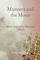 Muneera and the Moon: Stories Inspired by Palestinian Folklore 1738887383 Book Cover