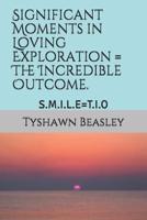 Significant Moments in Loving Exploration = The Incredible Outcome.: S.M.I.L.E=T.I.O 1093893419 Book Cover