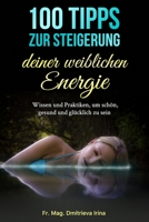 100 Tipps zur Steigerung deiner weiblichen Energie: Wissen und Praktiken f�r sch�n, gesund und gl�cklich zu sein B0857BHKCY Book Cover