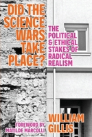 Did The Science Wars Take Place?: The Political and Ethical Stakes of Radical Realism B0FKWSKPLH Book Cover