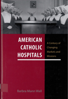 American Catholic Hospitals: A Century of Changing Markets and Missions 081357644X Book Cover