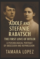 Adolf and Stefanie Rabatsch: The First Love of Hitler: A Psychological Portrait of Obsession and Repression (PSYCHOPATHS) B0F5XB3SFF Book Cover