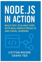 NODE.JS IN ACTION: BUILD FAST, SCALABLE APPS WITH REALWORLD PROJECTS AND VISUAL LEARNING B0FCV5Z4LB Book Cover