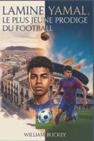 LAMINE YAMAL:Le plus jeune prodige du football: Des records battus a15 ans,une victoire à l'Euro 2024 à 17 ans le parcours inspirant de la jeune sensation du FC Barcelone et l'avenir du sport mondial B0G4D275K7 Book Cover