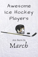 Awesome Ice Hockey Players Are Born in March: Notebook Gift for Hockey Lovers : 120 Lined Ruled Page 1675788294 Book Cover