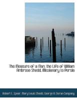 The Measure of a Man: The Life of William Ambrose Shedd, Missionary to Persia 116309627X Book Cover