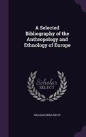 A Selected Bibliography of the Anthropology and Ethnology of Europe 1017079625 Book Cover