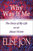 Why Was It Me: The Story of My Life as an Abuse Victim 144894399X Book Cover