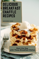 Delicious Breakfast Chaffle Recipes: Start the Day with These Breakfast Dishes 1802771328 Book Cover