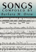 Songs Composed by Barbara M. Drew 1477127194 Book Cover