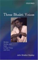 Three Bhakti Voices: Mirabai, Surdas, and Kabir in Their Time and Ours 019567085X Book Cover