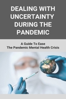 Dealing With Uncertainty During The Pandemic: A Guide To Ease The Pandemic Mental Health Crisis: After My Feelings Right Now In Pandemic B092CG3L9V Book Cover