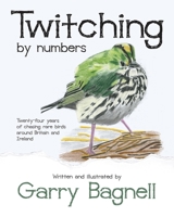 Twitching by numbers: Twenty-four years of chasing rare birds around Britain and Ireland B0BQ9N76KK Book Cover