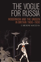 The Vogue for Russia: Modernism and the Unseen in Britain 1900-1930 0748647295 Book Cover