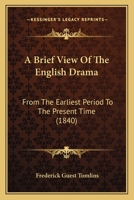 A Brief View Of The English Drama: From The Earliest Period To The Present Time 1437447961 Book Cover