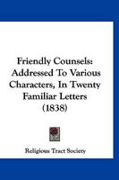 Friendly Counsels: Addressed To Various Characters, In Twenty Familiar Letters 1166978974 Book Cover