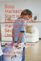Stop Marketing, Start Helping Customer First marketting Secret Unveiled: The Secretts Unveiled: Series: Book 7 B08T4885RP Book Cover
