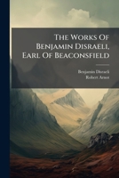 The Works of Benjamin Disraeli, Earl of Beaconsfield: Contarini Fleming, V.2. Count Alarcos. Popanilla 1278423508 Book Cover