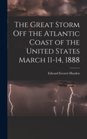 The Great Storm Off The Atlantic Coast Of The United States March 11-14, 1888... 1017704023 Book Cover