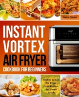 Instant Vortex Air Fryer Cookbook For Beginners: Healthy & Easy Air Fryer Oven Recipes For Smart People null Book Cover