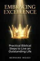 EMBRACING EXCELLENCE: Practical Biblical Steps to Live an Outstanding Life B0GS23KS7B Book Cover