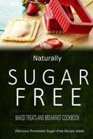 Naturally Sugar-Free - Baked Treats and Breakfast Cookbook: Delicious Sugar-Free and Diabetic-Friendly Recipes for the Health-Conscious 1500348481 Book Cover