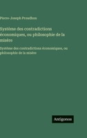 Système des contradictions économiques, ou philosophie de la misère: Système des contradictions économiques, ou philosophie de la misère 3563756287 Book Cover