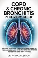 COPD & CHRONIC BRONCHITIS RECOVERY GUIDE: Natural Breathing Strategies, Symptom Relief Techniques & Daily Lung-Strengthening Practices for Better Long-Term Control B0G4G67268 Book Cover