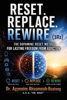 Reset. Replace. Rewire. (3Rs), Dopamine Reset Method for Lasting Freedom from Addiction Reset Break The Cycle Replace Build What Matters Rewire Create B0H8TJJ37C Book Cover
