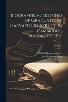 Biographical Sketches of Graduates of Harvard University, in Cambridge, Massachusetts; Volume 1 1022209191 Book Cover