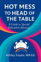 Hot Mess to Head of the Table - Parent Edition: A Guide to Special Education Advocacy B0G1RLSM77 Book Cover