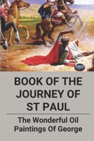 Book Of The Journey Of St Paul: The Wonderful Oil Paintings Of George: Artist George Musgrave B096TQ67Z7 Book Cover