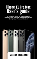 iPhone 11 Pro Max User's Guide: A Complete Guide for Beginners with Tips and Tricks to Master Hidden Features and Set Up Your iPhone in Minutes! B083XW6F85 Book Cover